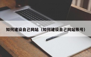 乌海如何建设自己网站（如何建设自己网站账号）