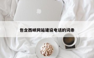 乌海包含西峡网站建设电话的词条