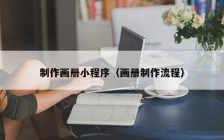乌海制作画册小程序（画册制作流程）