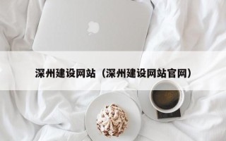 乌海深州建设网站（深州建设网站官网）