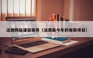 乌海沽源网站建设推荐（沽源县今年的有新项目）