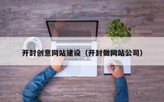 乌海开封创意网站建设（开封做网站公司）